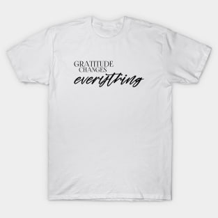 Gratitude changes everything T-Shirt